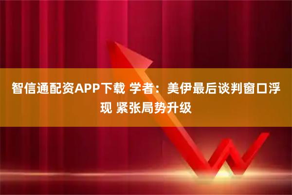 智信通配资APP下载 学者：美伊最后谈判窗口浮现 紧张局势升级