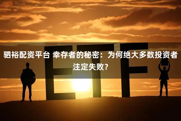 驷裕配资平台 幸存者的秘密：为何绝大多数投资者注定失败？